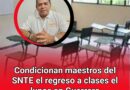 Condicionan maestros del SNTE el regreso a clases el lunes en Guerrero