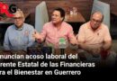 Denuncian acoso laboral del Gerente Estatal de las Financieras para el Bienestar en Guerrero