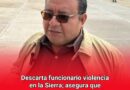 Descarta funcionario violencia en la Sierra; asegura que situación está “controlada”